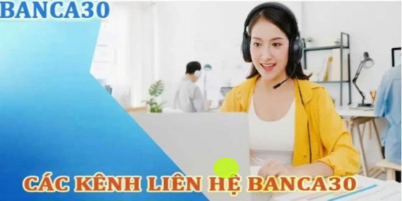 Chọn một trong những cách để liên hệ Banca30 được nhà cái cung cấp